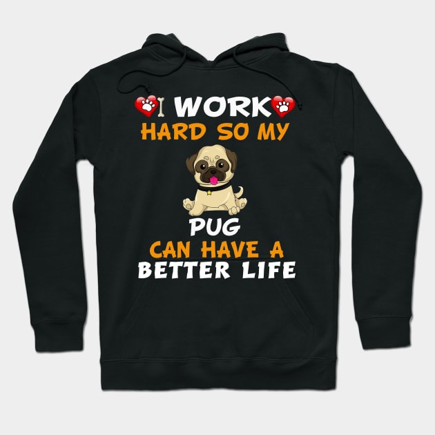 I work hard So my pug can have a better life Hoodie by TEEPHILIC